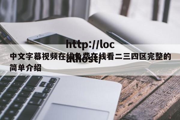 中文字幕视频在线免费在线看二三四区完整的简单介绍