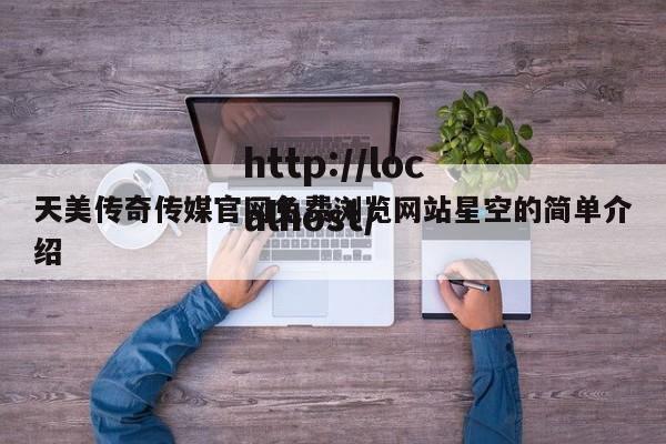 天美传奇传媒官网免费浏览网站星空的简单介绍